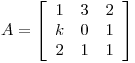 <tex>A=  \left[ \begin{array}{ccc}  1 & 3 & 2\\ k & 0 & 1\\ 2 & 1 & 1\\ \end{array} \right]</tex>
