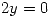 <tex>2y=0</tex>