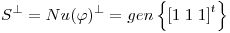 <tex>S^{\perp}=Nu(\varphi)^{\perp}=gen \left\{ \left[1\;1\;1 \right]^{t}\right\}</tex>
