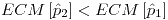 <tex>ECM\left[\hat{p}_{2}\right]<ECM\left[\hat{p}_{1}\right]</tex>
