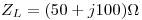 <tex> Z_L = (50 + j 100) \Omega </tex> <tex> Z_L = (50 + j 100) \Omega </tex>