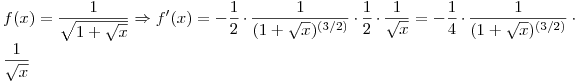 <tex>f(x)= \frac{1}{\sqrt{1+ \sqrt{x}}} \Rightarrow f'(x)=- \frac{1}{2} \cdot \frac{1}{(1+ \sqrt{x})^{(3/2)}} \cdot \frac{1}{2} \cdot \frac{1}{\sqrt{x}}=- \frac{1}{4}\cdot \frac{1}{(1+ \sqrt{x})^{(3/2)}} \cdot \frac{1}{\sqrt{x}}</tex>
