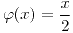 <tex>\varphi(x)=\frac{x}{2}</tex>