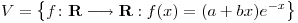 <tex>V=\left\{ f\colon \mathbf{R}\longrightarrow \mathbf{R}: f(x)=(a+bx)e^{-x} \right\}</tex> <tex>V=\left\{ f\colon \mathbf{R}\longrightarrow \mathbf{R}: f(x)=(a+bx)e^{-x} \right\}</tex>