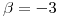 <tex>\beta=-3</tex>