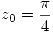 <tex>z_0=\frac{\pi}{4}</tex>
