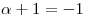 <tex>\alpha+1=-1</tex>