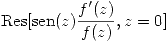 <tex>\mathrm{Res}[\mathrm{sen}(z)\frac{f'(z)}{f(z)},z=0]</tex>