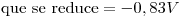 <tex>{\mbox{que se reduce}} =-0,83V</tex>