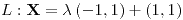 <tex>L:\mathbf{X}=\lambda\left(-1,1\right)+\left(1,1\right)</tex>