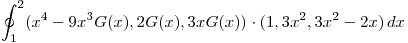 <tex> \oint_1^2 (x^4-9x^3G(x),2G(x),3xG(x)) \cdot (1,3x^2,3x^2-2x) \, dx </tex>