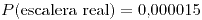 <tex>P(\mbox{escalera real})=0.000015</tex>