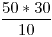 <tex> \frac{50*30}{10} </tex>
