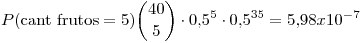 <tex>P(\mbox{cant frutos} = 5) {40 \choose 5} \cdot 0.5^5 \cdot 0.5^{35} = 5.98x10^{-7}</tex>