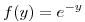 <tex>f(y) = e^{-y} </tex> <tex>f(y) = e^{-y} </tex>