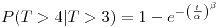 <tex>P(T>4|T>3)=1-e^{-\left(\frac{t}{\alpha}\right)^{\beta}}</tex>