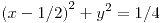 <tex>\left(x-1/2\right)^{2}+y^{2}=1/4</tex>