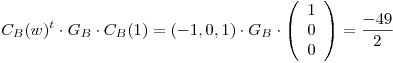 <tex>C_B(w)^t\cdot G_B \cdot C_B(1)=(-1,0,1)\cdot G_B \cdot \left(\begin{array}{l}1\\0\\0\\ \end{array}\right)=\frac{-49}{2}</tex>