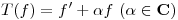 <tex>T(f)=f'+\alpha f\ (\alpha \in \mathbf{C})</tex>