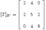 <tex> [T]_{B^\prime} =  \left[ \begin{array}{lll} 2 & 4 & 0\\ & \\2 & 5 & 2\\ & \\0 & 4 & 8\\\end{array} \right] </tex>
