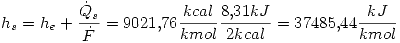 <tex>h_s=h_e+\frac{\dot{Q}_s}{\dot{F}}=9021.76\frac{kcal}{kmol}\frac{8.31kJ}{2kcal} =37485.44\frac{kJ}{kmol}</tex>