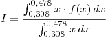 <tex>I = \dfrac {\int_{0.308}^{0.478} x \cdot f(x) \, dx} {\int_{0.308}^{0.478} x \, dx} </tex>