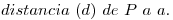 <tex>distancia\ (d)\ de\ P\ a\ a.</tex>