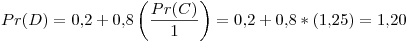 <tex> Pr(D) = 0.2 + 0.8\left( \frac{Pr(C)}{1} \right) = 0.2 + 0.8 * (1.25) = 1.20 </tex>