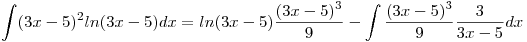 <tex>\int(3x-5)^2 ln(3x-5)dx = ln(3x-5)\frac{(3x-5)^3}{9} - \int \frac{(3x-5)^3}{9} \frac{3}{3x-5}dx</tex>