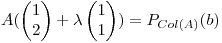 <tex>A(\begin{pmatrix}{1}\\ {2}\end{pmatrix}+ \lambda \begin{pmatrix}{1}\\ {1}\end{pmatrix})=P_{Col(A)}(b)</tex>