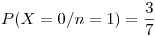 <tex>P(X = 0 / n = 1) = \frac{3}{7}</tex>