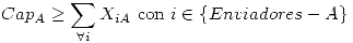 <tex> Cap_A \geq \sum_{\forall i} X_{iA} \mbox{ con } i \in \{Enviadores - A\}</tex>