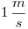 <tex>1\, \frac{m}{s}</tex>