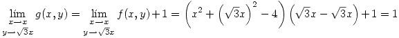 <tex>\mathop{\lim_{x \to x}}_{y \to \sqrt{3}x}g(x,y) = \mathop{\lim_{x \to x}}_{y \to \sqrt{3}x}f(x,y) +1 = \left( x^2 + \left(\sqrt{3}x\right)^2 - 4 \right)\left(\sqrt{3}x -\sqrt{3}x\right) + 1 = 1 </tex>