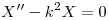 <tex>X'' - k^{2}X=0</tex>