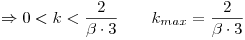 <tex> \Rightarrow0<k< \frac{2}{\beta \cdot 3} \qquad k_{max}=\frac{2}{\beta \cdot 3}</tex>
