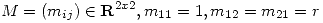 <tex>M = (m_{ij}) \in \mathbf{R}^{2x2}, m_{11} = 1, m_{12} = m_{21} = r</tex>