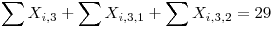 <tex>\mathop{\sum}X_{i,3} + \mathop{\sum}X_{i,3,1}+ \mathop{\sum}X_{i,3,2} = 29</tex>