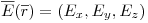 <tex>\overline E (\overline r ) = (E_x ,E_y ,E_z )</tex>