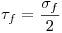 <tex>\tau _f  = \frac{{\sigma _f }}{2}</tex>