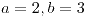 <tex>a=2, b=3</tex>