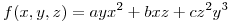 <tex>f(x,y,z)= ayx^2+bxz+cz^2y^3</tex>