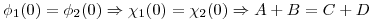 <tex>\phi_1(0) = \phi_2(0) \Rightarrow \chi_1(0) = \chi_2(0) \Rightarrow A + B = C + D</tex>