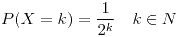 <tex>P(X=k)=\frac{1}{2^k} \quad k \in N</tex>