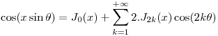 <tex> \cos (x\sin \theta)= J_0(x) + \sum_{k=1}^{+\infty}2.J_{2k}(x)\cos (2k\theta)</tex>