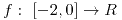 <tex>f:\ [-2,0] \rightarrow R</tex>