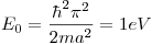 <tex>E_0=\frac{\hbar^2\pi^2}{2ma^2} = 1 eV</tex>