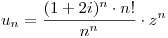 <tex>u_n = \frac{(1 + 2i)^n \cdot n!}{n^n} \cdot z^n</tex>
