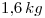 <tex>1.6\, kg</tex>