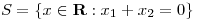 <tex>S = \left\{ x \in \mathbf{R} : x_1+x_2 = 0 \right\}</tex>